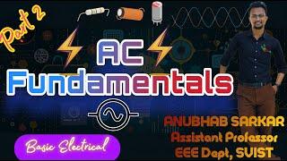 AC Fundamentals: Part-02 [Basic Electrical] Anubhab Sarkar (Asst Prof, EEE Dept)