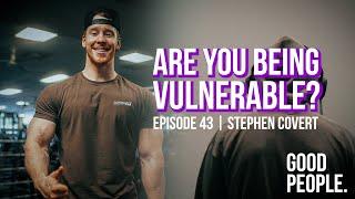 Being Vulnerable Can Save Your Life - Stephen Covert | Good People 43