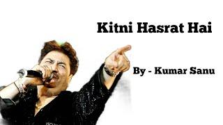 Kitni Hasrat hai - By Kumar Sanu  Kitni Hasrat hai Hamain - By Kumar Sanu