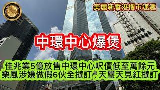 11.5 中環中心爆煲｜佳兆業5億放售中環中心呎價低至萬餘元｜樂風涉嫌做假6伙全撻訂｜天璽天見紅撻訂｜雅居樂陳卓林800萬沽涵碧實蝕9成呎價跌破萬元！