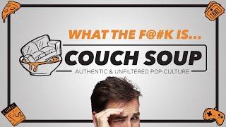 What the f@#k is COUCH SOUP!?