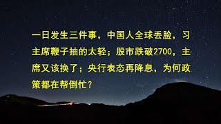 一日发生三件事，中国人全球丢脸，习主席鞭子抽的太轻；股市跌破2700，主席又该换了；央行表态再降息，为何政策都在帮倒忙？