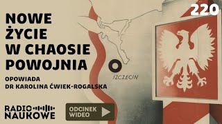 Ziemie Odzyskane – chaos, nadzieje, propaganda władzy | dr Karolina Ćwiek-Rogalska