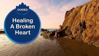 Healing A Broken Heart - Guided Meditation