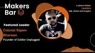 Makers Bar Interview with Colonel Rajeev Bharwan, Founder of Soldier Unplugged