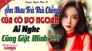 ÂM MƯU TRẢ THÙ CHỒNG CỦA CÔ VỢ NGOAN-Cô vợ thâm thúy trừng trị hai kẻ phản bội,ai nghe cũng kinh hãi