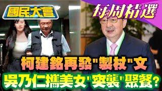 【國民大會本週精選】萬年總召自走砲綠也怕! 柯建銘再發"製杖"文杖打誰?吳乃仁攜美女"突襲"聚餐! 4檢座"被設局"真的嗎? 國民大會  20250104-0110