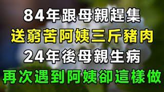 84年跟母親趕集，送窮苦阿姨三斤豬肉，24年後母親生病，再次遇到阿姨卻這樣做！#情感故事 #小說 #家庭 #婚姻 #情感 #愛情 #夫妻 #家庭倫理 #爽文 #婆媳