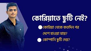 কোরিয়াতে আসার পর কতদিন পর দেশে যাওয়া যায় বা কোম্পানি ছুটি দেয়?? Latast video 2023