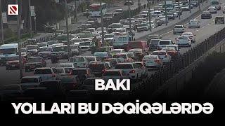 Bakı yolları bu dəqiqələrdə - Şəhərin müxtəlif küçə və prospektlərində sıxlıq müşahidə olunur