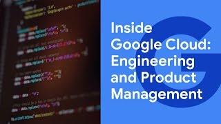 Inside Google Cloud: Engineering and Product Management