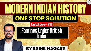 Modern Indian History Lec 90 | Famines Under British India | One Stop Solution | UPSC Optionals