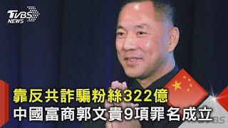 靠反共詐騙粉絲322億 中國富商郭文貴9項罪名成立｜TVBS新聞