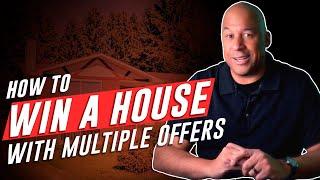 HOW TO WIN A HOUSE IN A MULTIPLE OFFER SITUATION