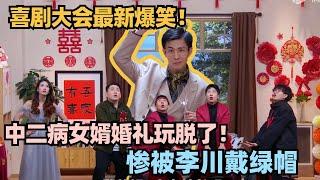 中二病也要结婚！张维威大战中二病女婿 七个龙珠摇出李川差点被戴绿帽？#喜剧大会 #一年一度喜剧大赛 #喜人奇妙夜 #轻轻松松喜剧节 #李川 #总裁请就诊 #少爷和我