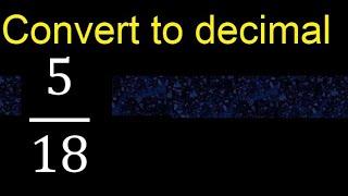 Convert 5/18 to decimal . How To Convert Decimals to Fractions