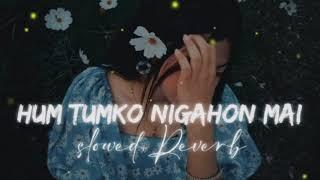 HUM TUMKO NIGAHON MAI (SLOWED REVERB) ️ TAHALKA NEWS HINDI SONG ️ LOFI SLOWED REVERB MUSIC 