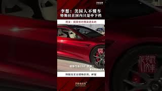 李想：美国人不懂车，特斯拉在中国只是中下档