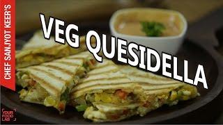 Cheesy Veg Quesadilla recipe by Chef Sanjyot Keer