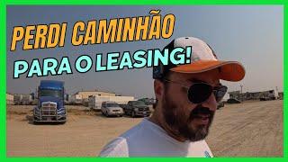 PERDI CAMINHÃO PARA O LEASING!