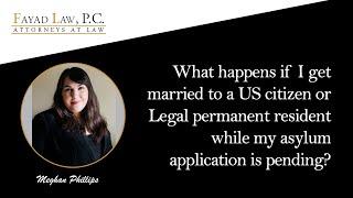 Married to a U.S. Citizen or Legal permanent resident while your asylum application is pending?