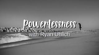 Powerlessness, with Ryan Uhlich