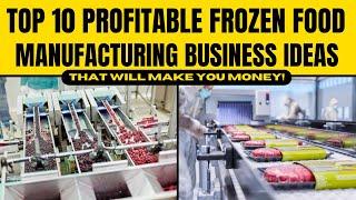 Top 10 Profitable Frozen Food Manufacturing Business Ideas - That Will Make You Money!