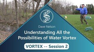 Dave Nelson - Understanding All the Possibilities of Water Vortex   VORTEX    Session 2