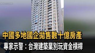 中國多地國企拋售數十億房產 專家：台建築業別玩資金槓桿－民視新聞