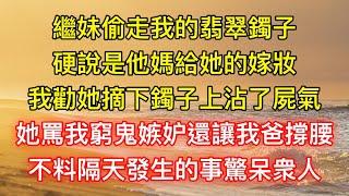 繼妹偷走我的翡翠鐲子，硬說是他媽給她的嫁妝，我勸她摘下鐲子上沾了屍氣，她罵我窮鬼嫉妒還讓我爸撐腰，不料隔天發生的事驚呆衆人