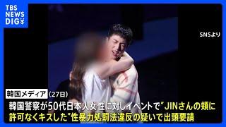 「BTS」メンバーJINさんに無理やりキス　韓国警察が50代日本人女性に出頭を求めたと明らかに｜TBS NEWS DIG