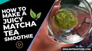 How to Make a Juicy Matcha Tea Smoothie | English Tea Store