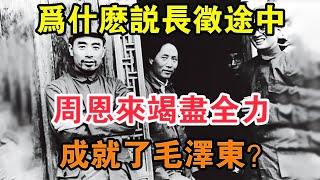 為什么說長征途中是周恩來竭盡全力成就了毛澤東？ 【求知者FM】