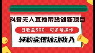 【完整教程】抖音无人直播带货创新项目，日收益500，可多号操作，轻松实现被动收入 | 老高项目网