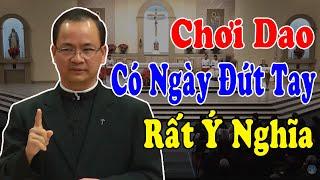 CHƠI DAO CÓ NGÀY ĐỨT TAY - Bài Giảng Hay Và Ý Nghĩa Của Lm Phạm Tĩnh | Công Giáo Yêu Thương