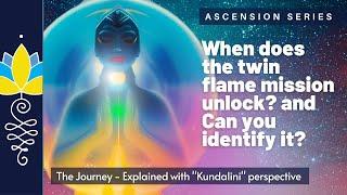 When does the twin flame mission unlock? Can you identify it?:  - "Kundalini" perspective