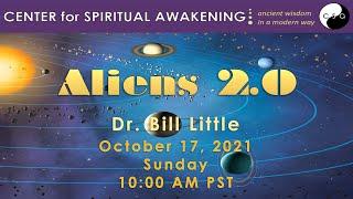 October 17, 2021 Aliens 2.0 ( The New Science ) Dr. Bill Little - Center for Spiritual Awakening