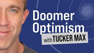 Tucker Max Experiences #1 - Doomer Optimism