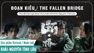 [KNTL][Vietsub Full] ĐOẠN KIỀU / THE FALLEN BRIDGE / 断·桥 一 Mã Tư Thuần, Vương Tuấn Khải, Phạm Vỹ