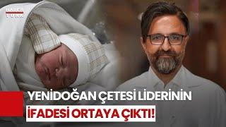 "Yenidoğan Çetesi" Liderinin ifadesi ortaya çıktı! 10 Bebeğin Ölümünden Kim Sorumlu?