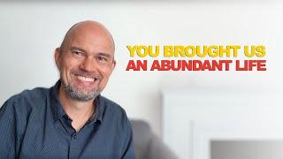 You brought us to a life of abundance. - Update on the next season of our lives