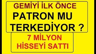 GEMİYİ İLK ÖNCE PATRON MU TERKEDİYOR | 7 MİLYON HİSSEYİ SATTI | BIST BORSA PARA ŞİRKET KÂR