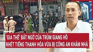 ‘Gia thế’ bất ngờ của trùm giang hồ khét tiếng Thanh Hóa vừa bị Công an khám nhà | Vấn đề hôm nay
