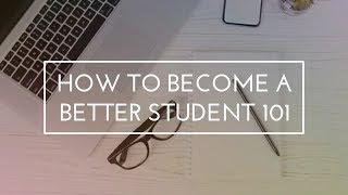 HOW TO BECOME A BETTER STUDENT 101