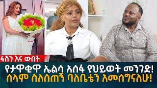 የታዋቂዋ ኤልሳ አሰፋ የህይወት መንገድ! ሰላም ስለሰጠኝ ባለቤቴን አመሰግናለሁ! Eyoha Media |Ethiopia | Habesha