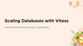 Scaling Databases with Vitess - Harshit Gangal & Manan Gupta, Planetscale