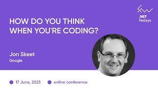 "How do you think when you're coding?" Jon Skeet / .NET fwdays'23 [eng]