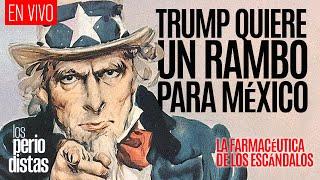 #EnVivo ¬ #LosPeriodistas ¬ Trump quiere un rambo para México ¬ La farmacéutica de los escándalos