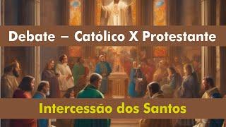 Debate // Católico X Protestante // Intercessão dos Santos