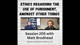 Ethics Regarding the Use of Punishment, Amongst Other Things: Session 205 with Matt Brodhead